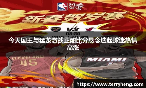 今天国王与猛龙激战正酣比分悬念迭起球迷热情高涨