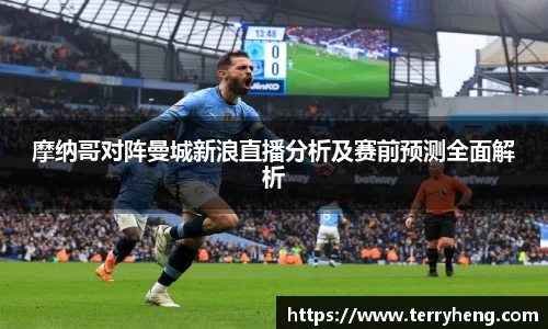 摩纳哥对阵曼城新浪直播分析及赛前预测全面解析